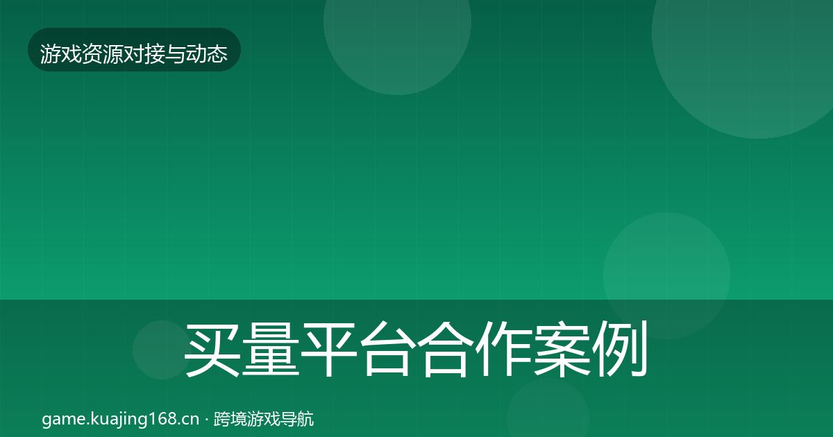 买量平台合作案例要点梳理·第671篇