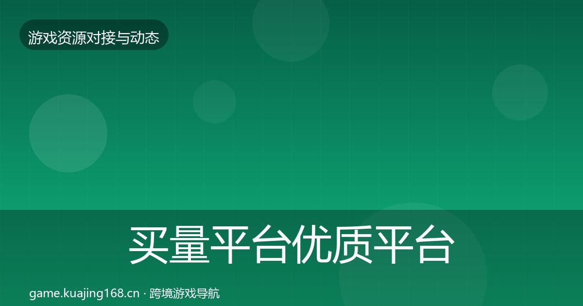 买量平台优质平台推荐要点梳理·第686篇