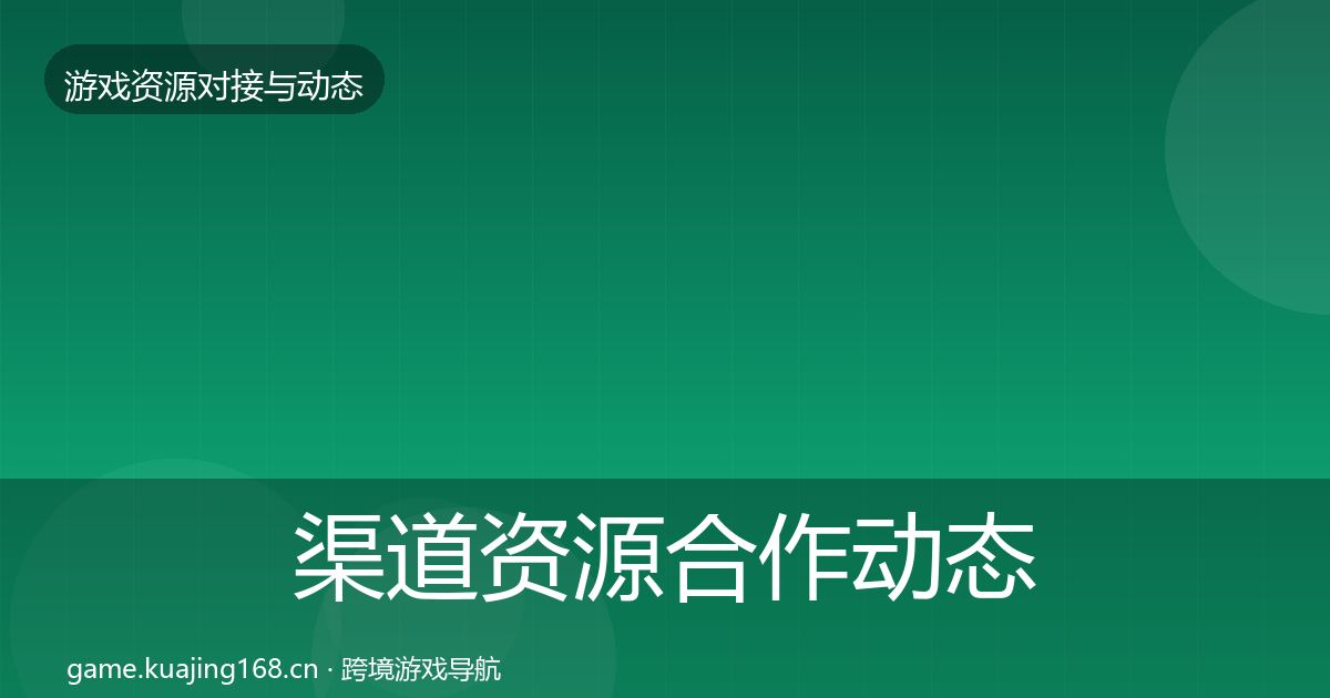 渠道资源合作动态追踪实践指南·第691篇