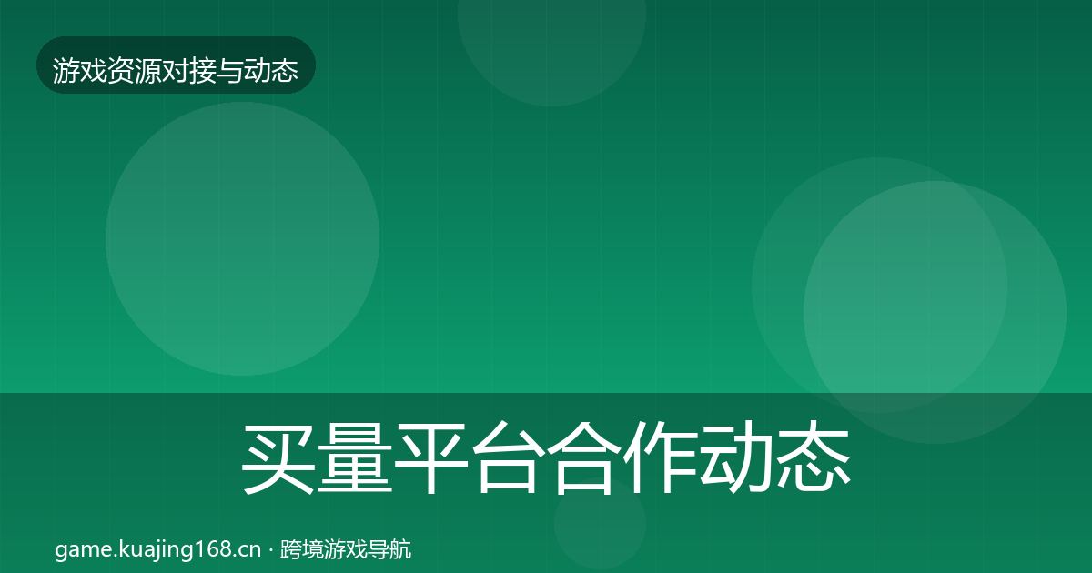 买量平台合作动态追踪要点梳理·第691篇