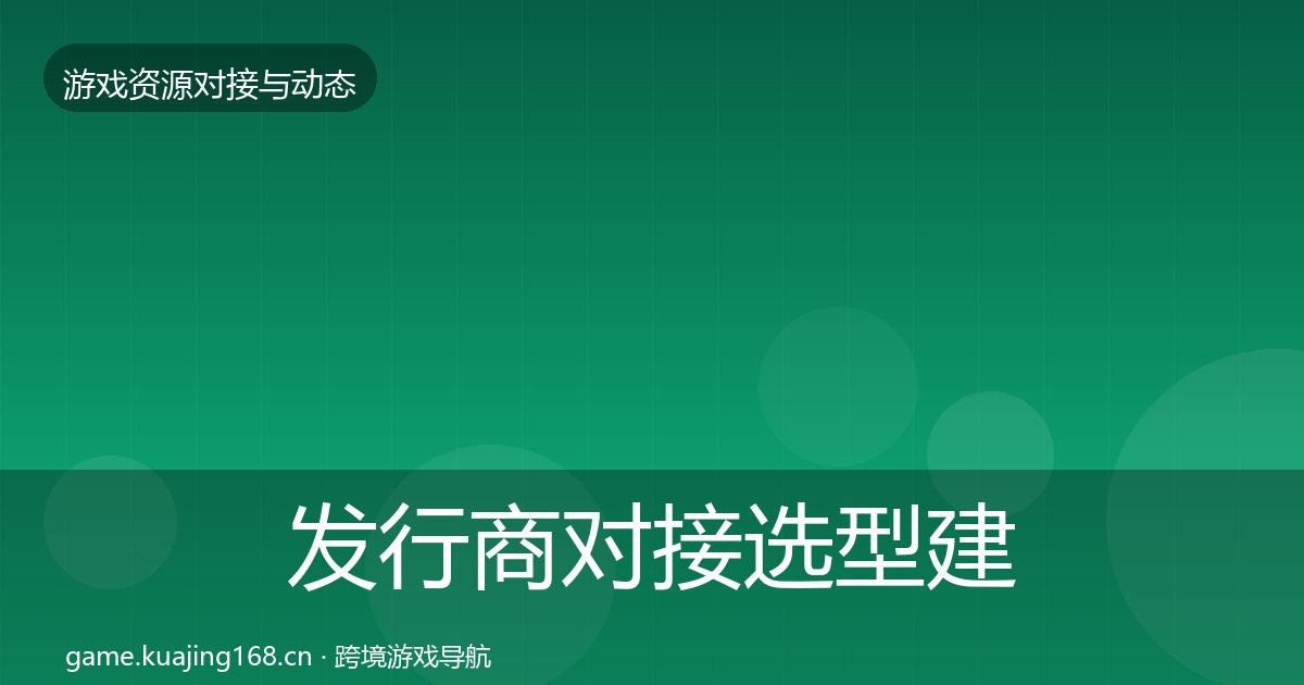 发行商对接选型建议全攻略·第696篇