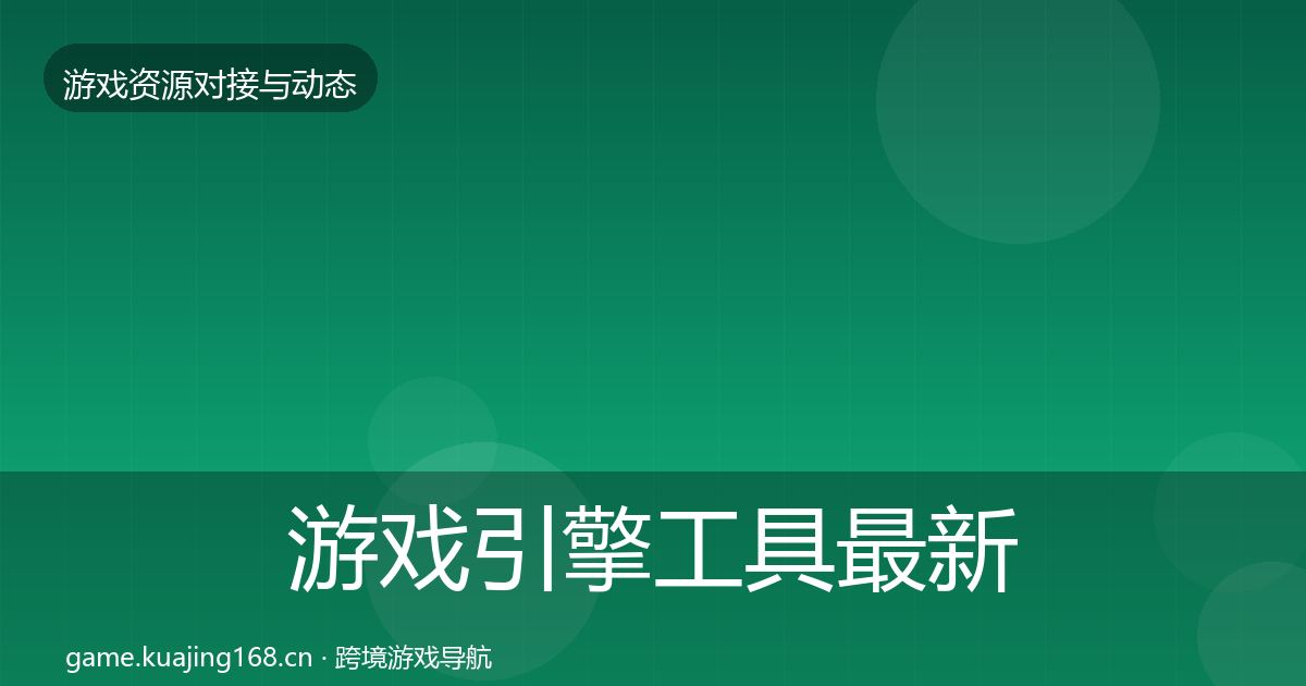 游戏引擎工具最新趋势全攻略·第717篇