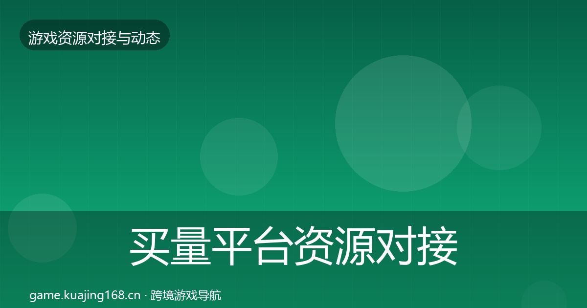 买量平台资源对接指南要点梳理·第721篇