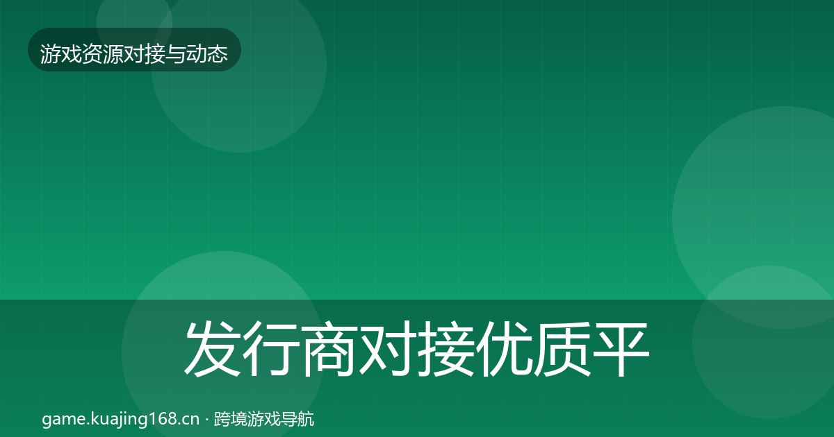 发行商对接优质平台推荐全攻略·第726篇