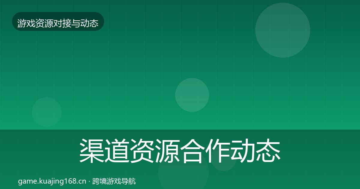渠道资源合作动态追踪实践指南·第731篇