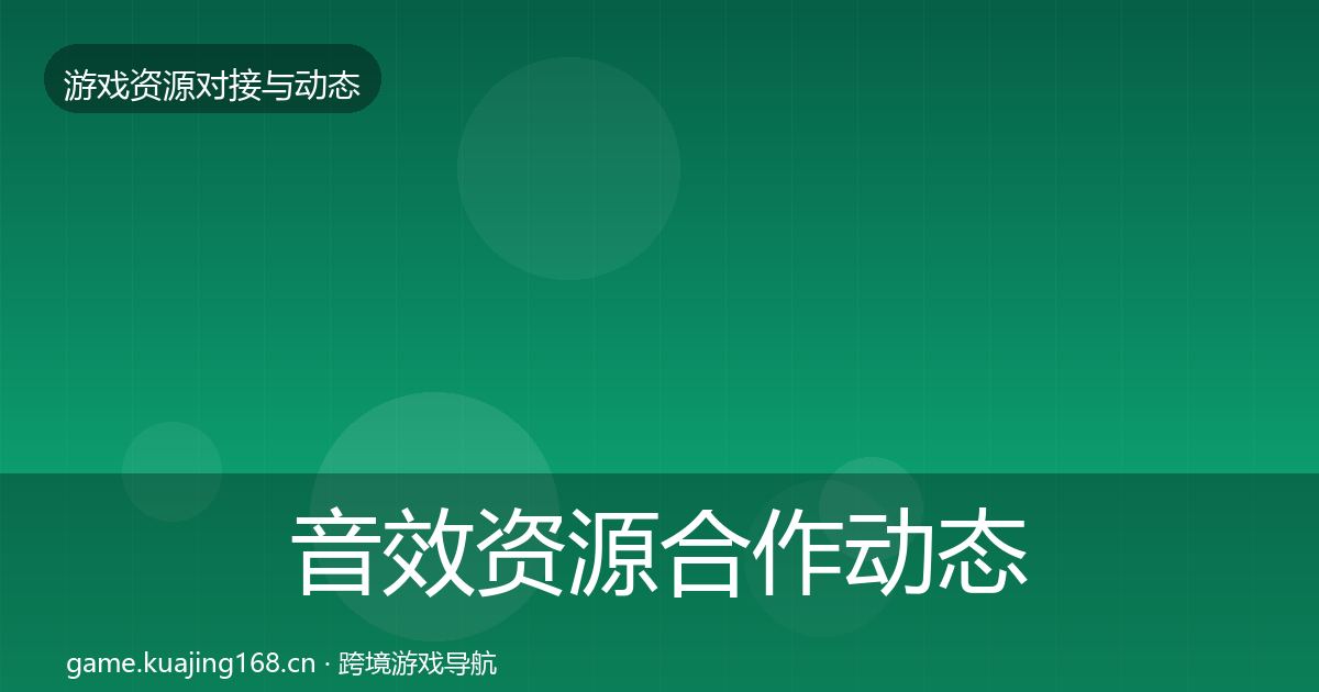 音效资源合作动态追踪要点梳理·第732篇