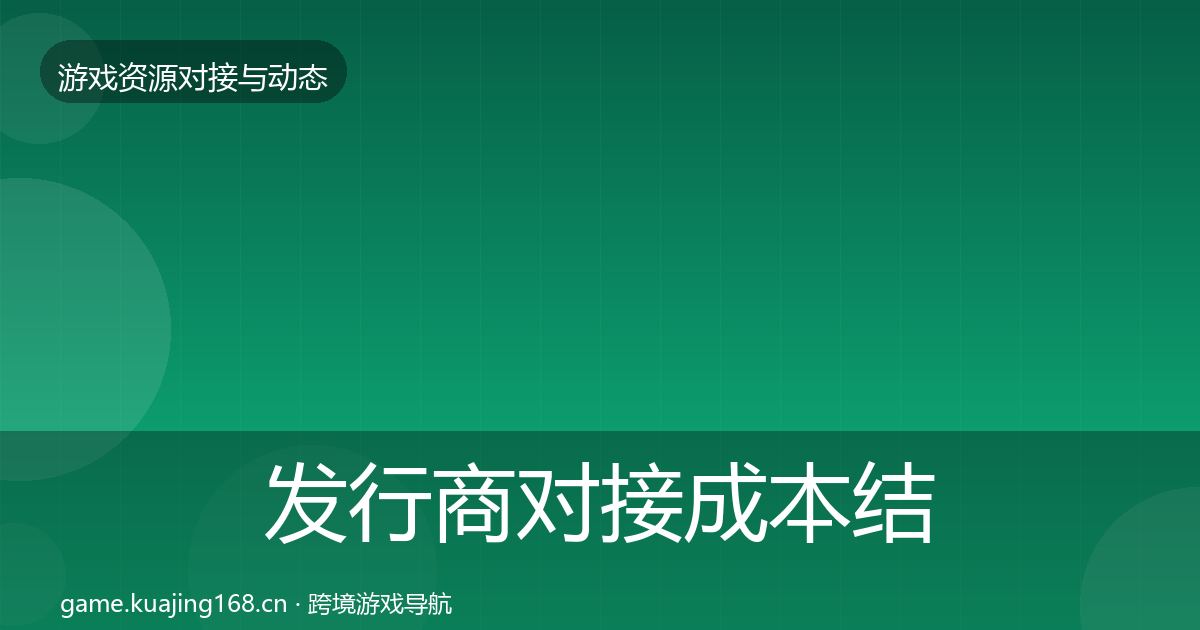 发行商对接成本结构分析全攻略·第746篇