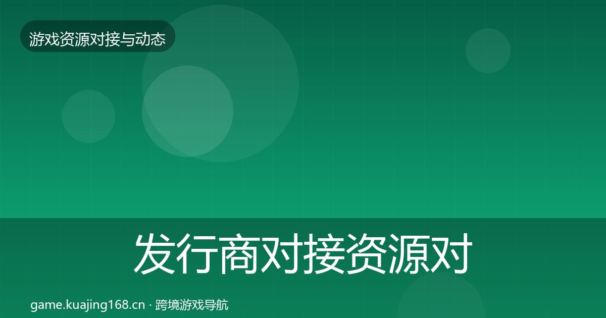 发行商对接资源对接指南全攻略·第761篇