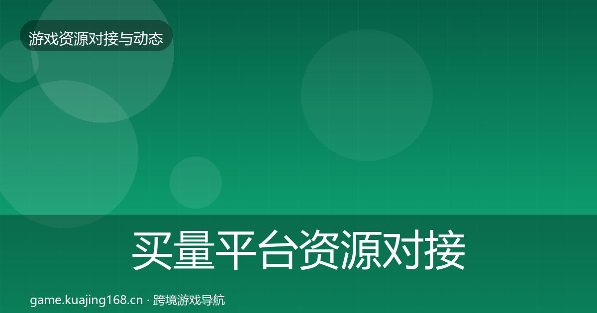 买量平台资源对接指南要点梳理·第761篇