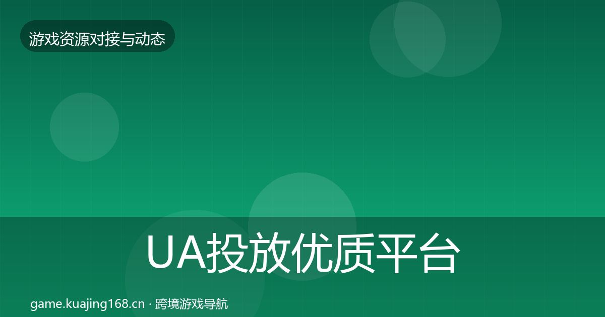 UA投放优质平台推荐入门到进阶·第769篇