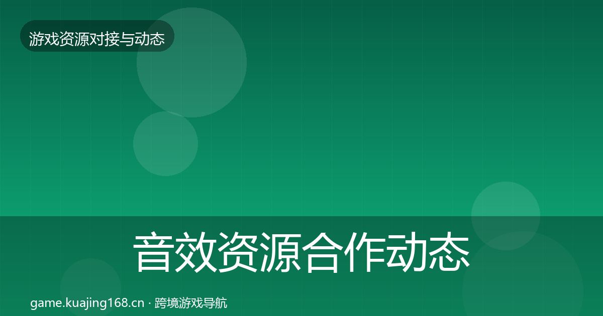 音效资源合作动态追踪要点梳理·第772篇