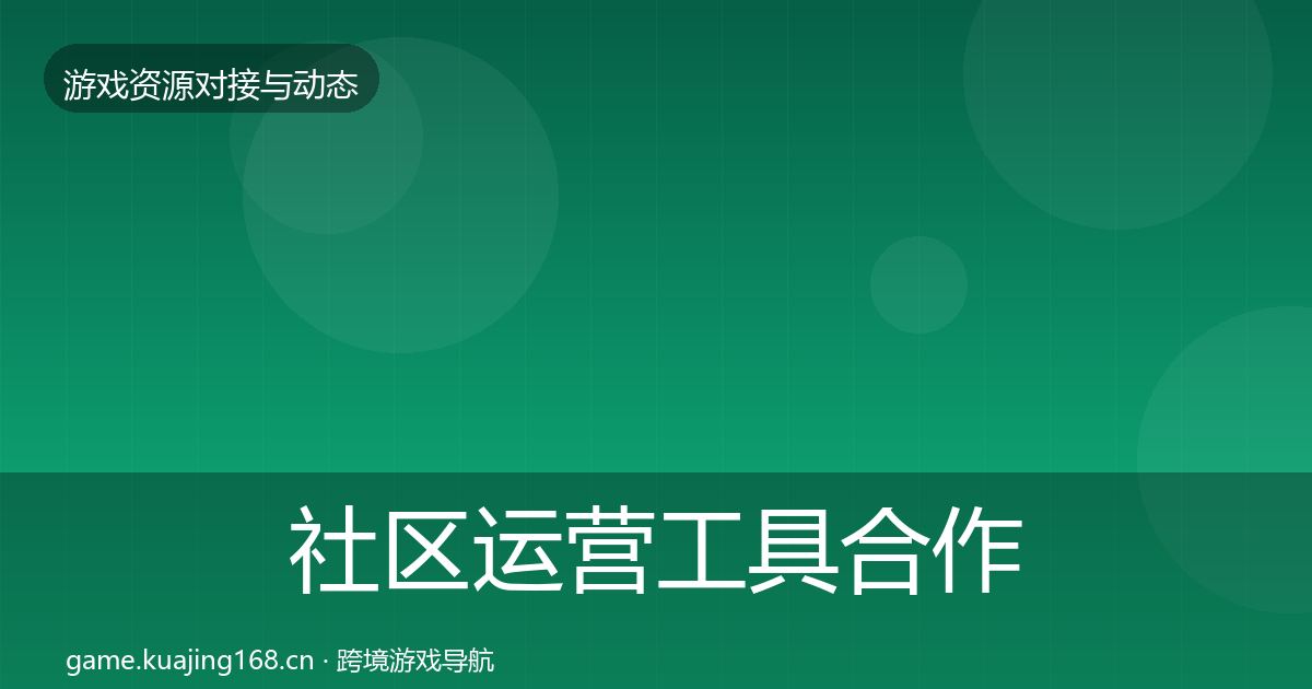 社区运营工具合作动态追踪要点梳理·第774篇
