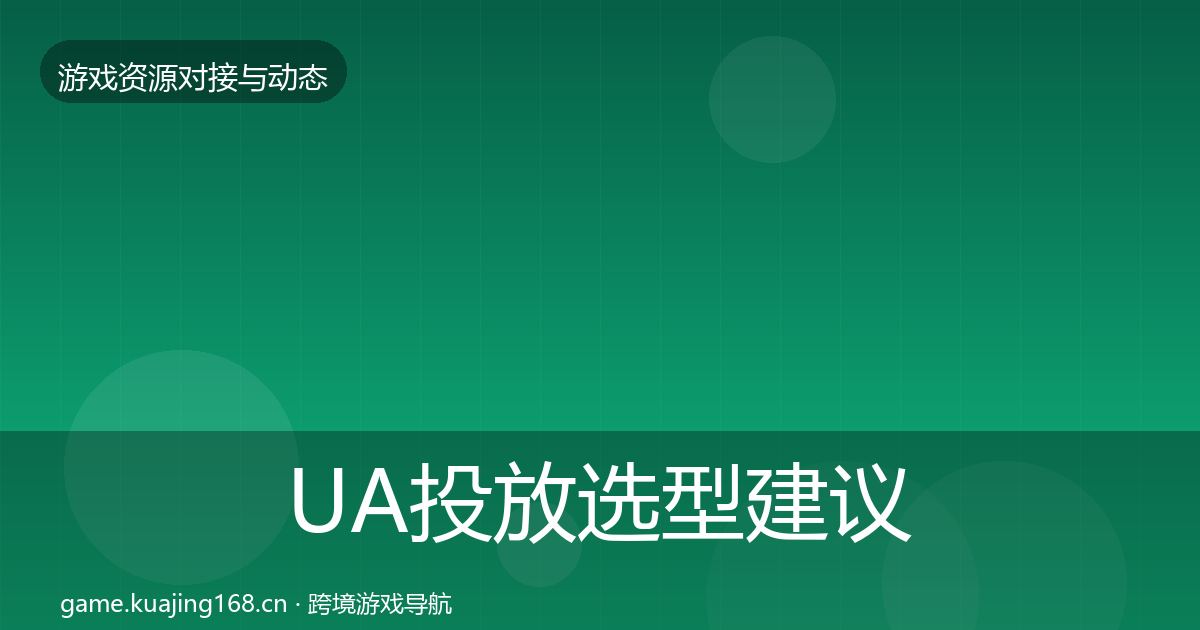 UA投放选型建议入门到进阶·第779篇