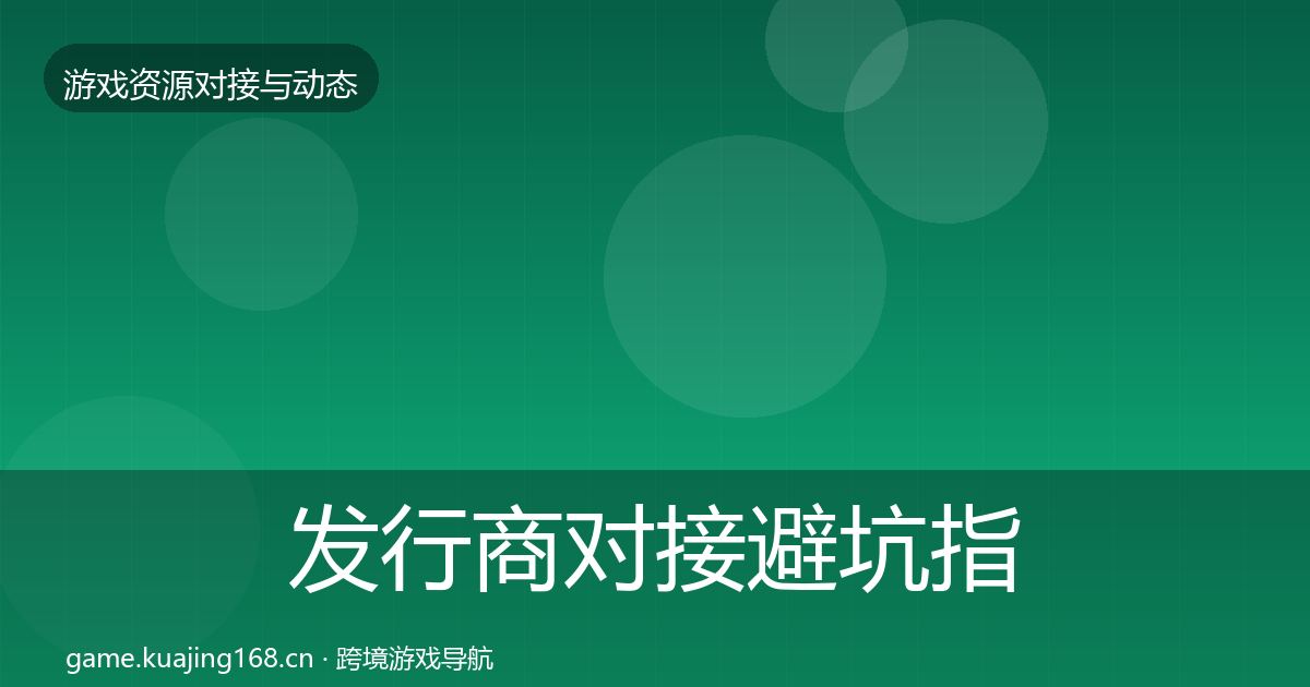 发行商对接避坑指南全攻略·第781篇