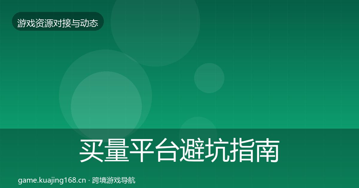 买量平台避坑指南要点梳理·第781篇