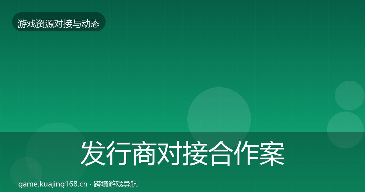 发行商对接合作案例全攻略·第791篇