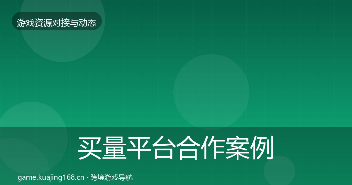 买量平台合作案例要点梳理·第791篇