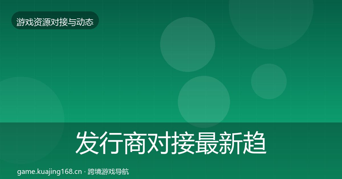 发行商对接最新趋势全攻略·第796篇