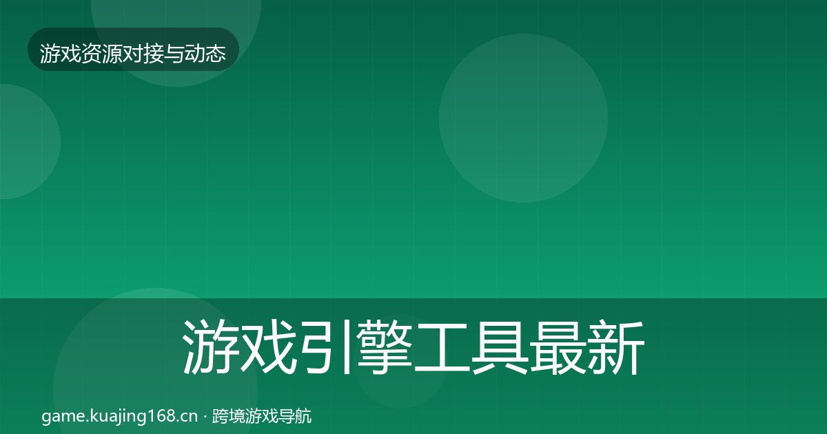 游戏引擎工具最新趋势全攻略·第797篇