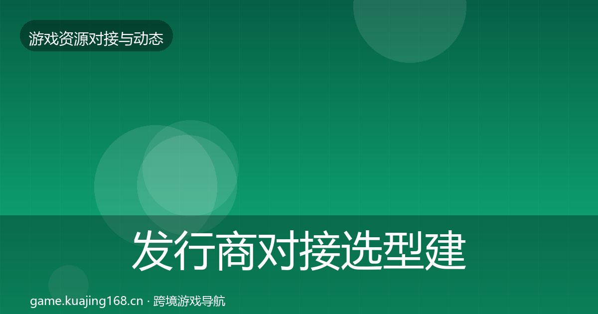 发行商对接选型建议全攻略·第816篇
