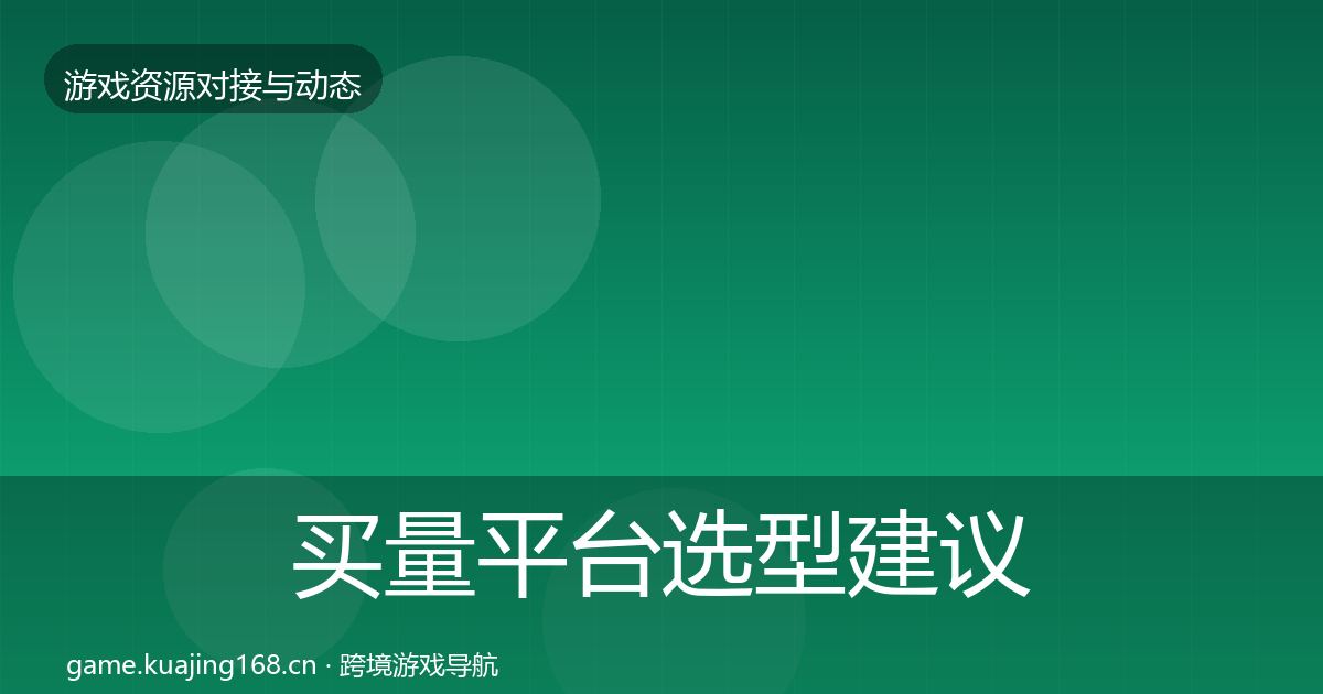 买量平台选型建议要点梳理·第816篇