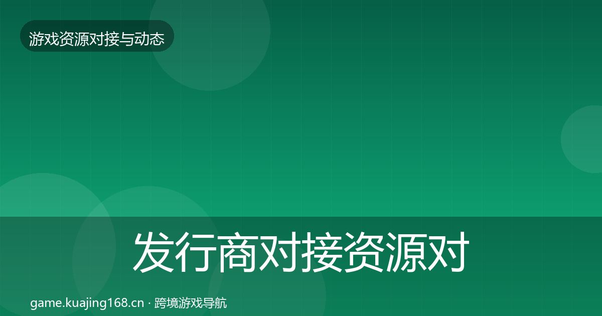 发行商对接资源对接指南全攻略·第841篇