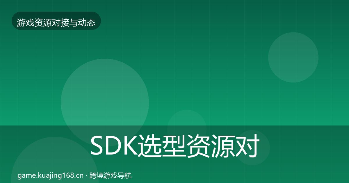 SDK选型资源对接指南入门到进阶·第843篇