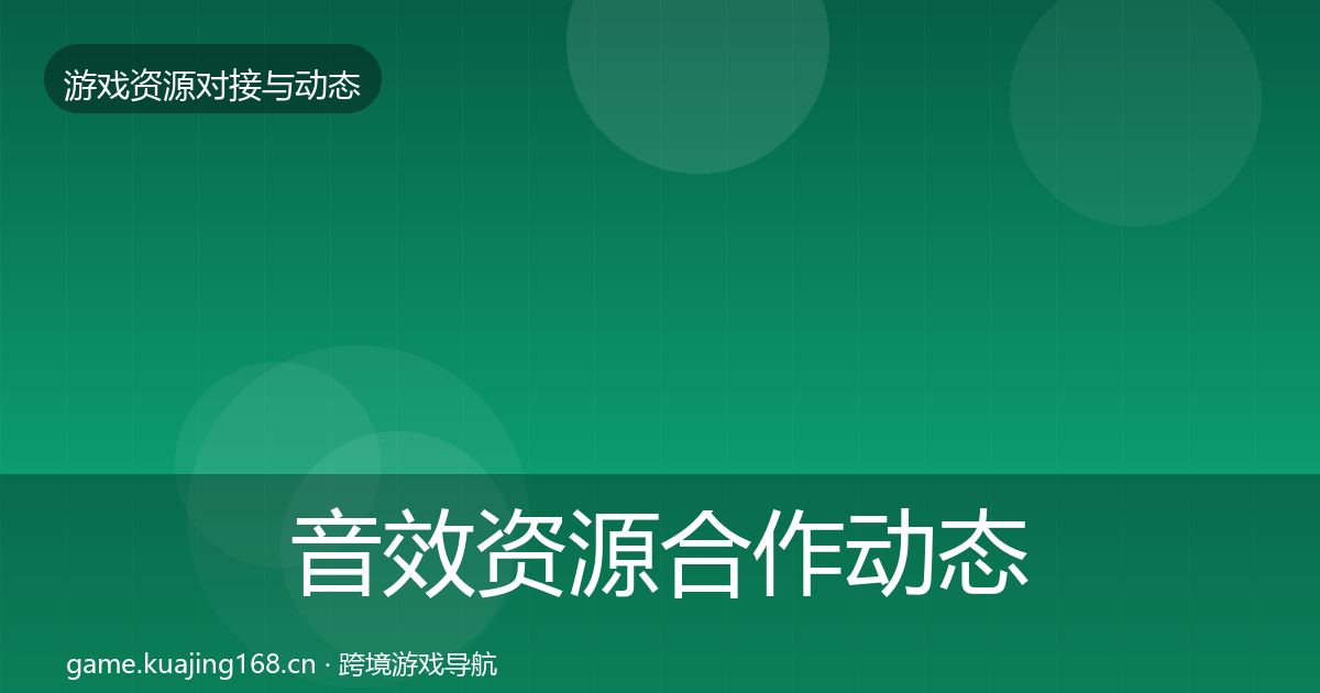 音效资源合作动态追踪要点梳理·第852篇
