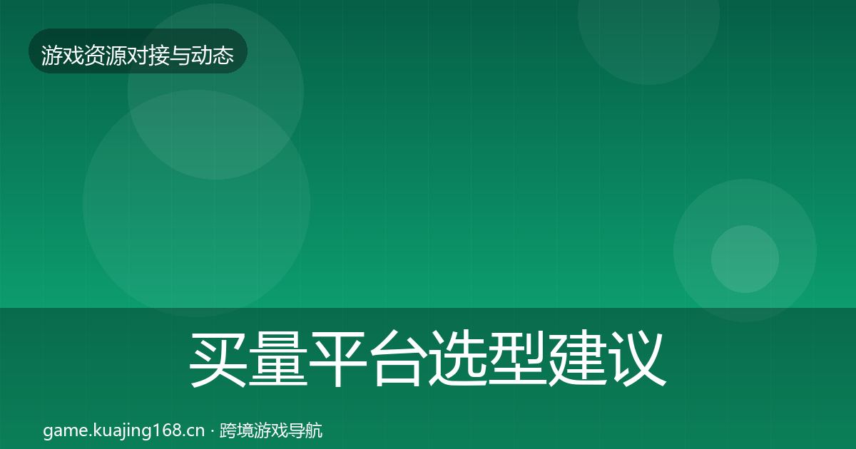 买量平台选型建议要点梳理·第856篇