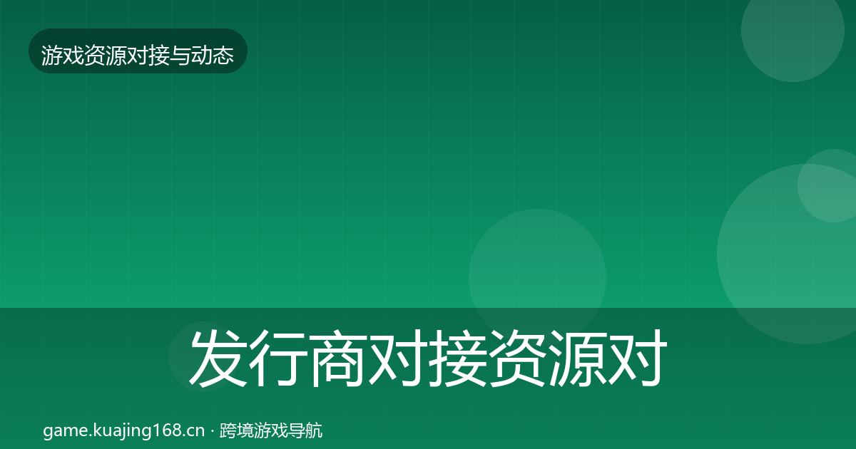 发行商对接资源对接指南全攻略·第881篇