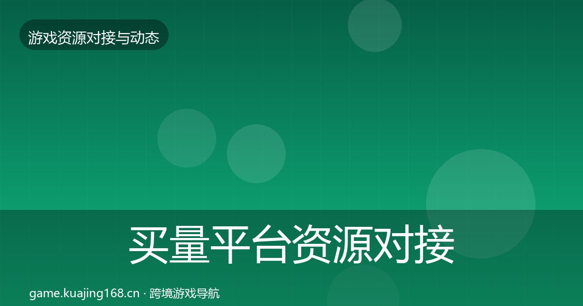 买量平台资源对接指南要点梳理·第881篇