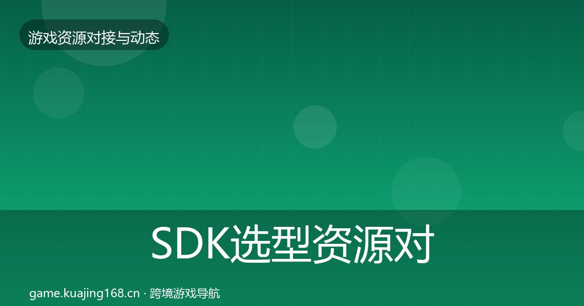 SDK选型资源对接指南入门到进阶·第883篇