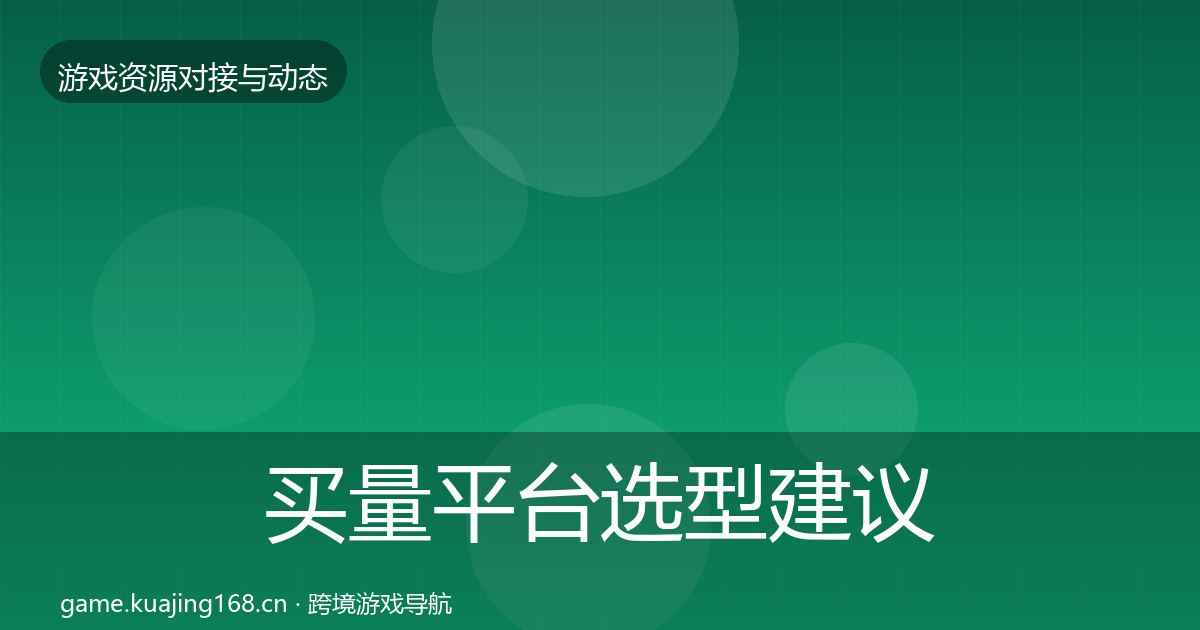 买量平台选型建议要点梳理·第896篇