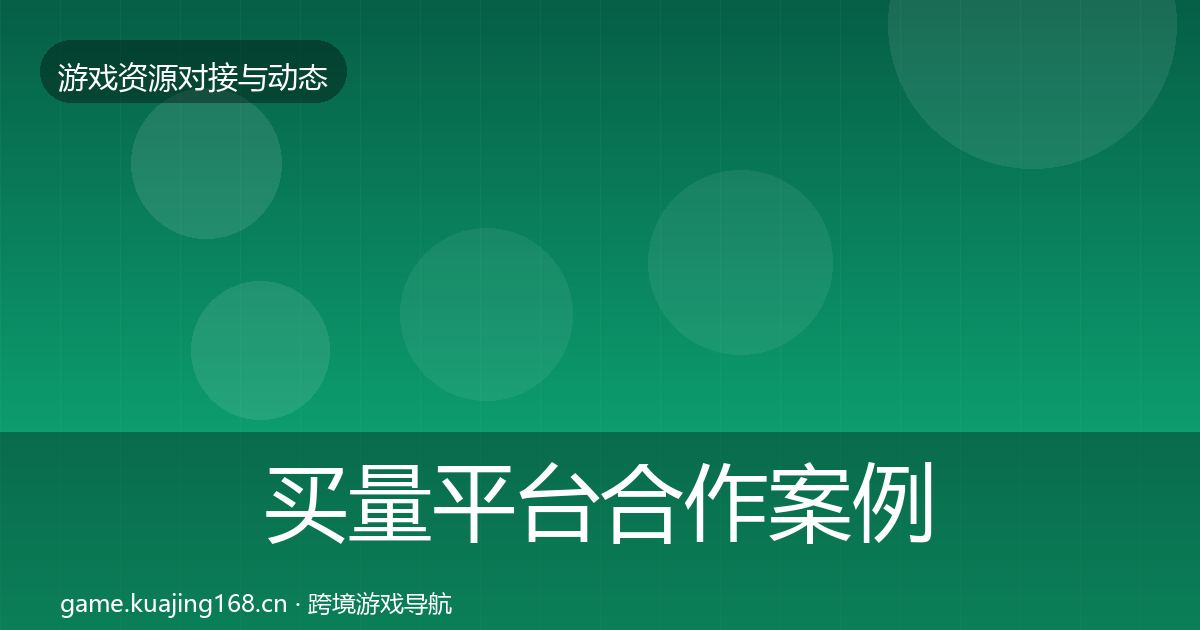 买量平台合作案例要点梳理·第911篇
