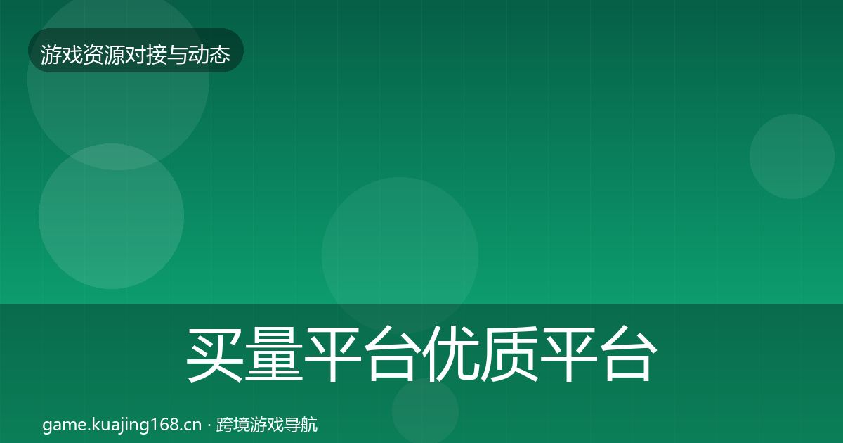买量平台优质平台推荐要点梳理·第926篇