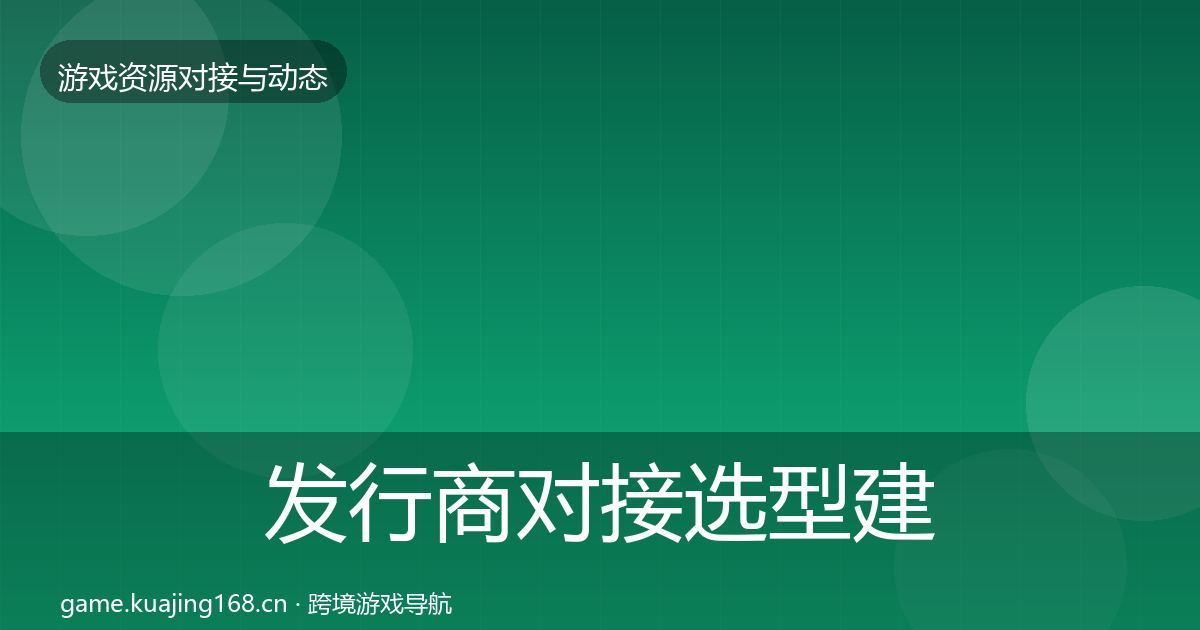 发行商对接选型建议全攻略·第936篇