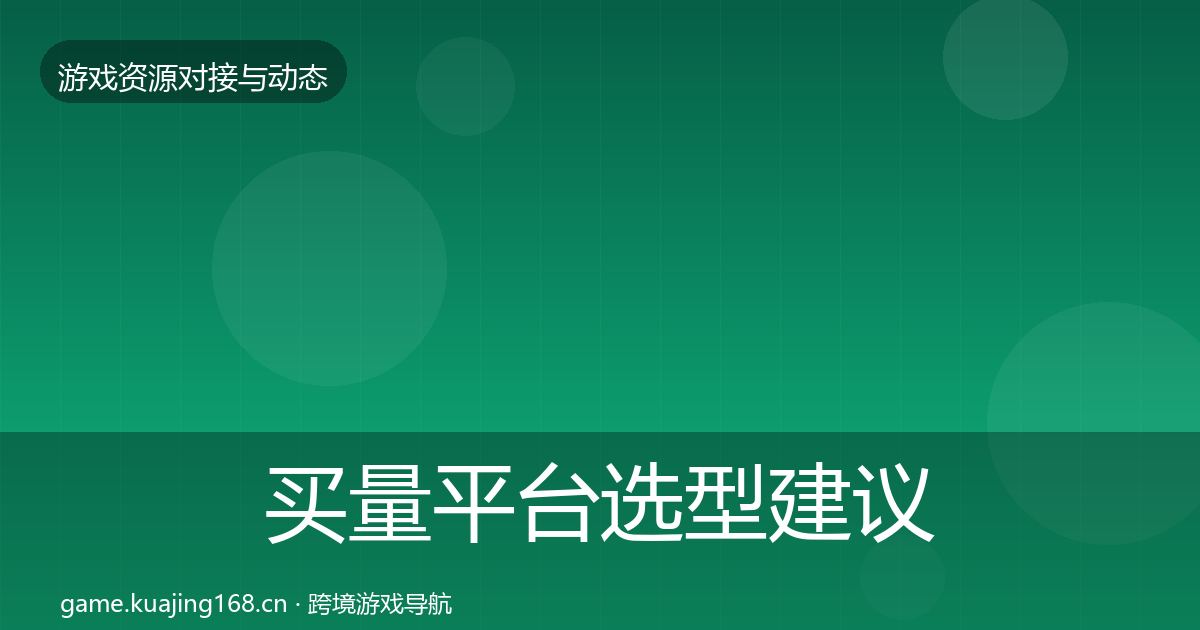 买量平台选型建议要点梳理·第936篇