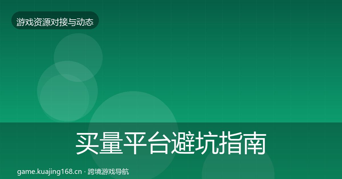 买量平台避坑指南要点梳理·第941篇