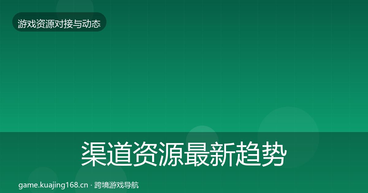 渠道资源最新趋势实践指南·第956篇