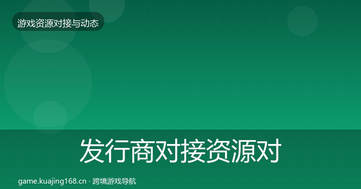 发行商对接资源对接指南全攻略·第961篇
