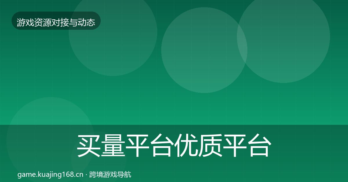买量平台优质平台推荐要点梳理·第966篇