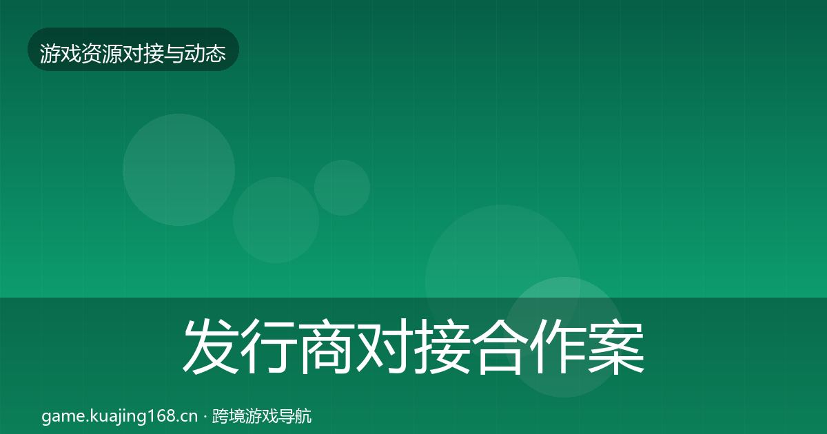 发行商对接合作案例全攻略·第991篇