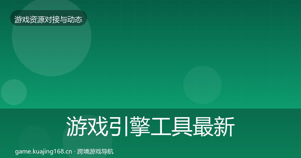 游戏引擎工具最新趋势全攻略·第997篇
