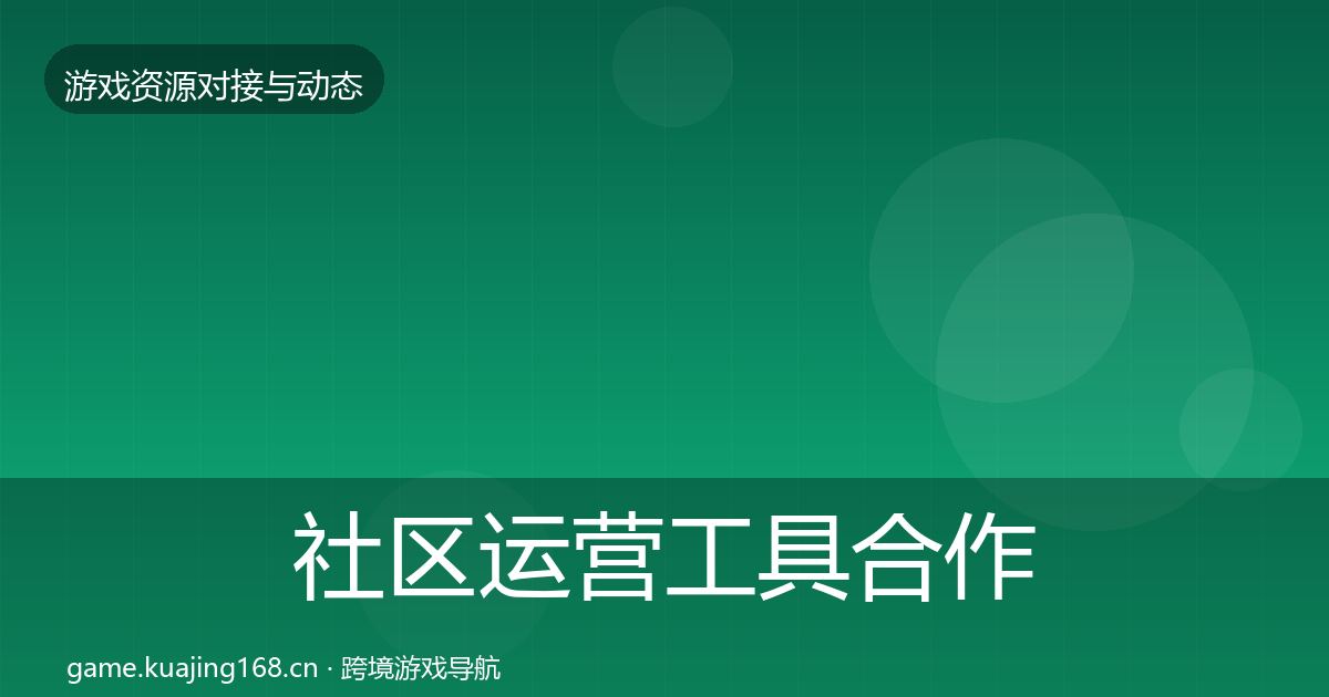 社区运营工具合作动态追踪要点梳理·第1014篇