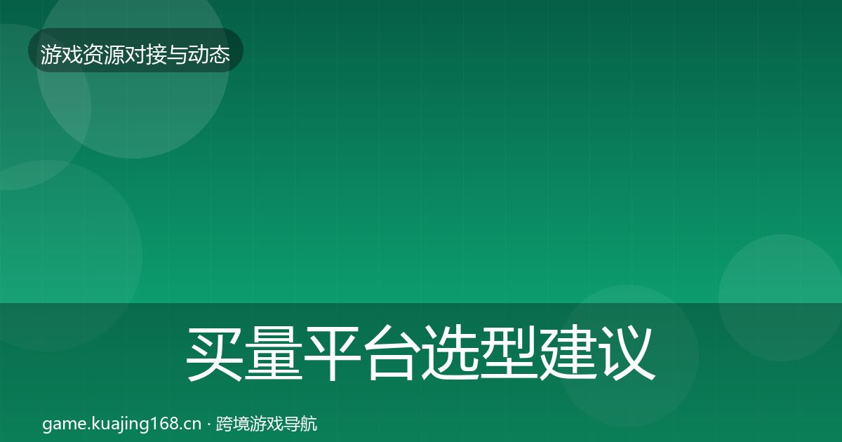 买量平台选型建议要点梳理·第1016篇