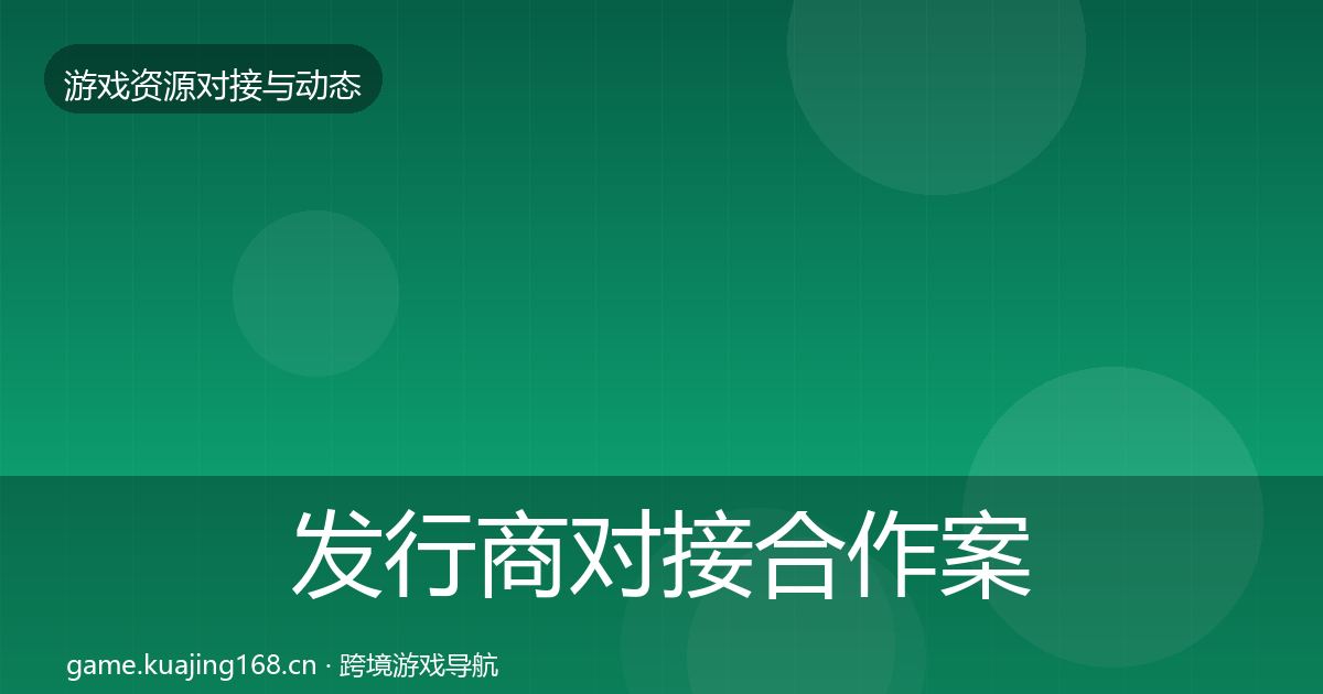发行商对接合作案例全攻略·第1031篇