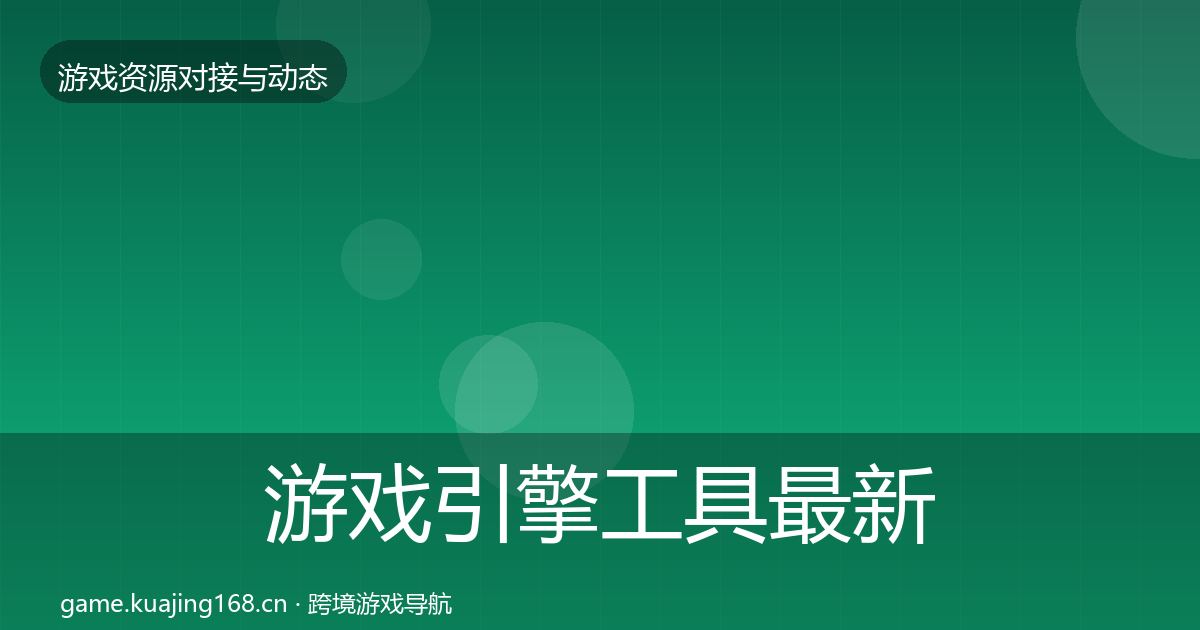 游戏引擎工具最新趋势全攻略·第1037篇