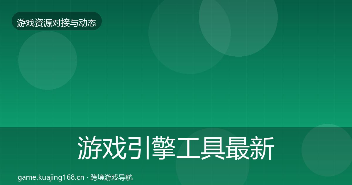 游戏引擎工具最新趋势全攻略·第1077篇