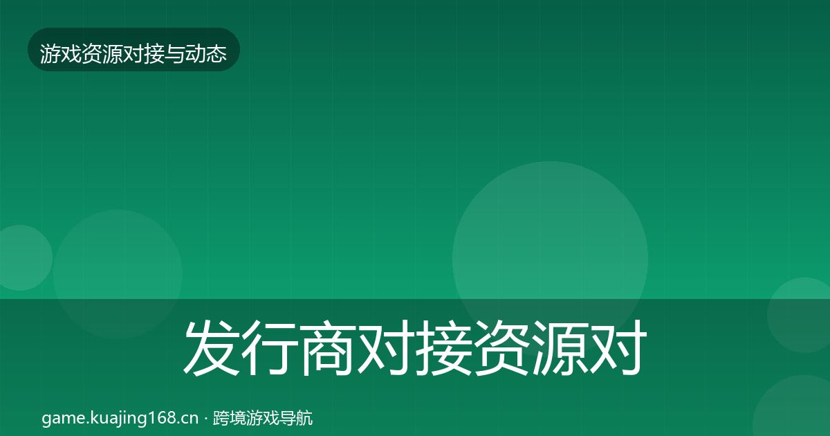 发行商对接资源对接指南全攻略·第1081篇