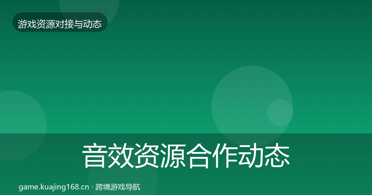 音效资源合作动态追踪要点梳理·第1132篇